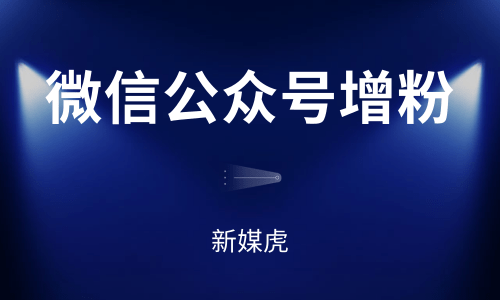微信公众号增粉-新媒虎 微信公众号增粉-新媒虎