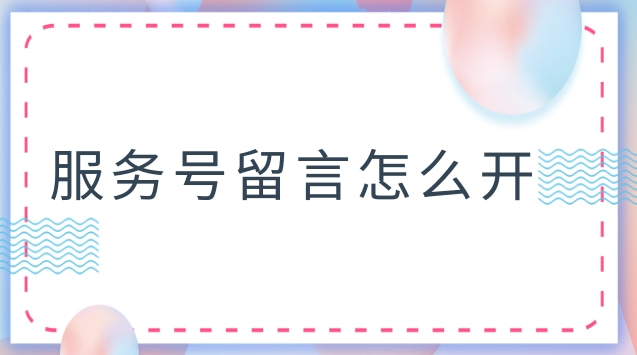 服务号留言怎么开.jpg 服务号留言怎么开.jpg