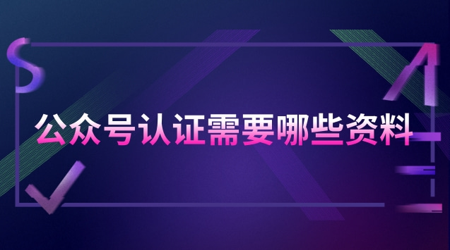 公众号认证需要哪些资料.jpg 公众号认证需要哪些资料.jpg